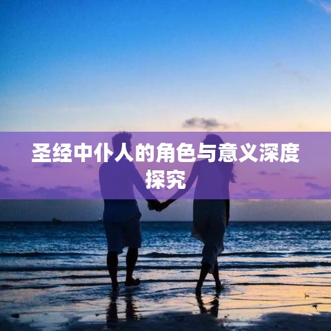 圣经中仆人的角色与意义深度探究