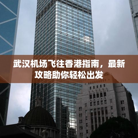 武汉机场飞往香港指南，最新攻略助你轻松出发