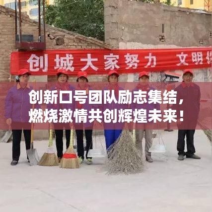 创新口号团队励志集结,燃烧激情共创辉煌未来!