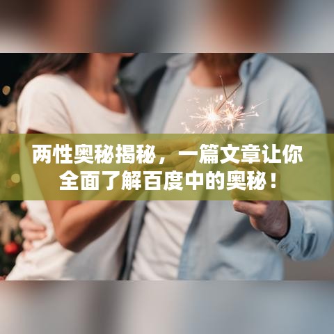 两性奥秘揭秘，一篇文章让你全面了解百度中的奥秘！