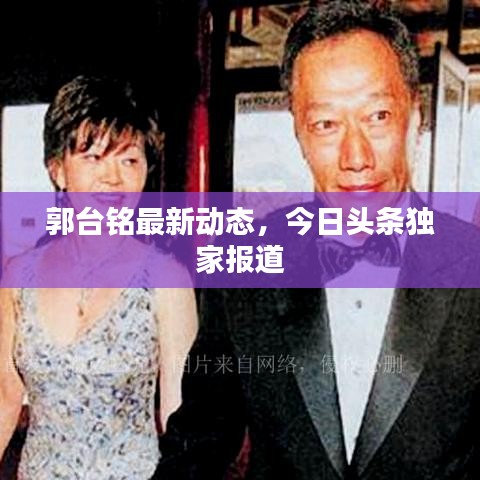 郭台铭最新动态,今日头条独家报道