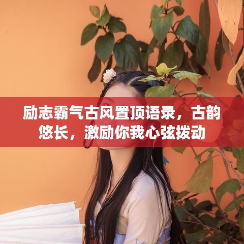 励志霸气古风置顶语录,古韵悠长,激励你我心弦拨动