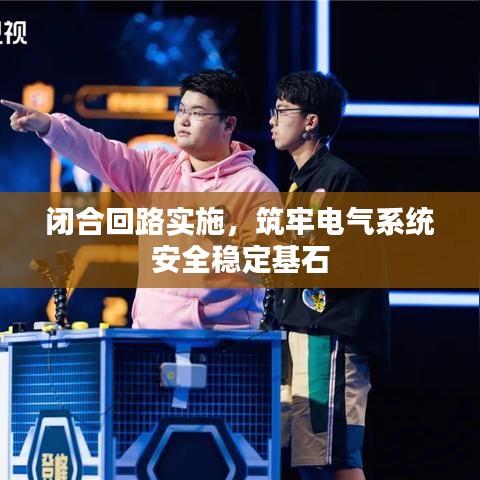 闭合回路实施,筑牢电气系统安全稳定基石