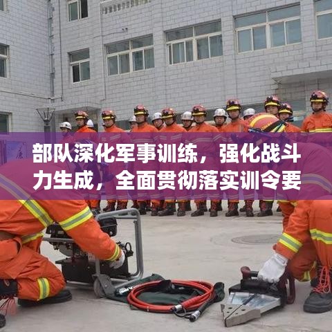部队深化军事训练，强化战斗力生成，全面贯彻落实训令要求