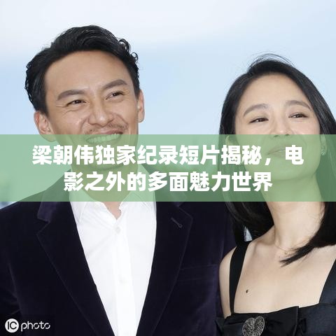 梁朝伟独家纪录短片揭秘，电影之外的多面魅力世界