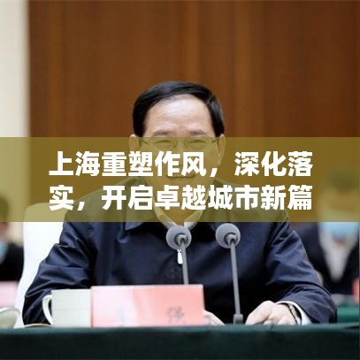 上海重塑作风，深化落实，开启卓越城市新篇章