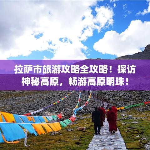 拉萨市旅游攻略全攻略!探访神秘高原,畅游高原明珠!