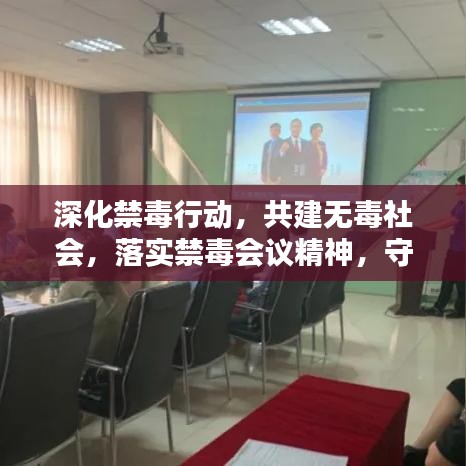 深化禁毒行动,共建无毒社会,落实禁毒会议精神,守护家园安全!