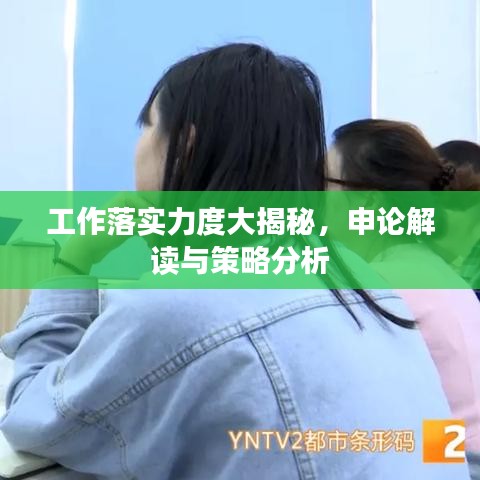 工作落实力度大揭秘,申论解读与策略分析