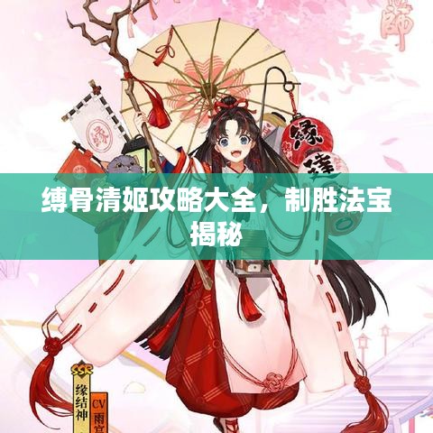 缚骨清姬攻略大全，制胜法宝揭秘