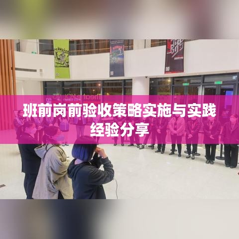 班前岗前验收策略实施与实践经验分享