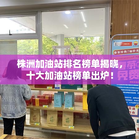 株洲加油站排名榜单揭晓,十大加油站榜单出炉!