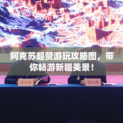 阿克苏超赞游玩攻略图，带你畅游新疆美景！