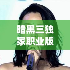 暗黑三独家职业版本,探索未知世界的极致冒险体验