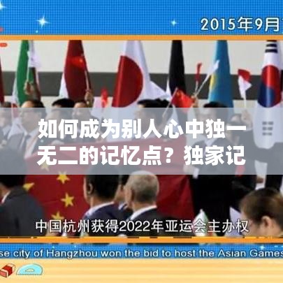 如何成为别人心中独一无二的记忆点?独家记忆养成攻略!