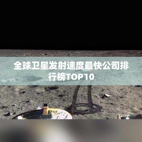 全球卫星发射速度最快公司排行榜TOP10