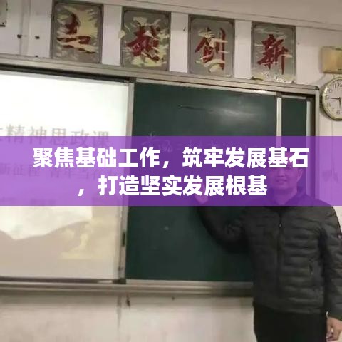 聚焦基础工作，筑牢发展基石，打造坚实发展根基