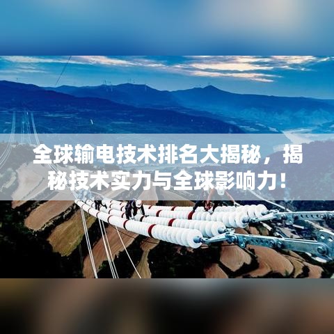全球输电技术排名大揭秘,揭秘技术实力与全球影响力!
