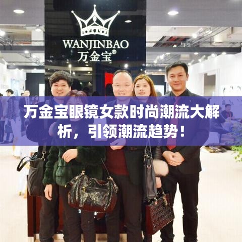 万金宝眼镜女款时尚潮流大解析,引领潮流趋势!