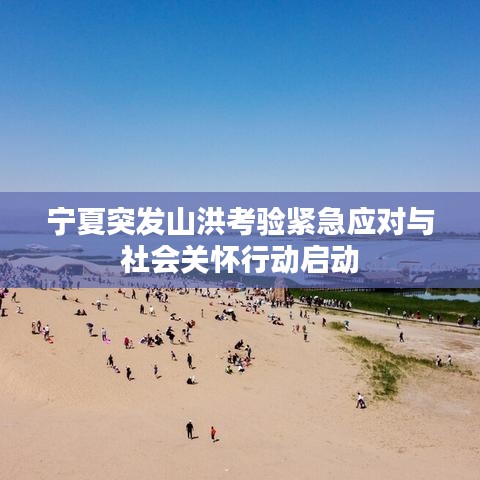 宁夏突发山洪考验紧急应对与社会关怀行动启动