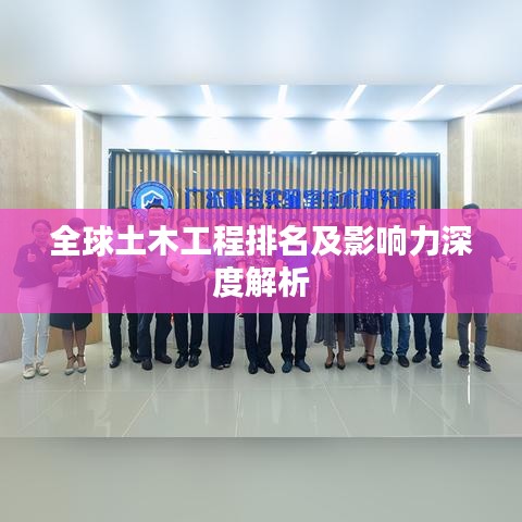 全球土木工程排名及影响力深度解析