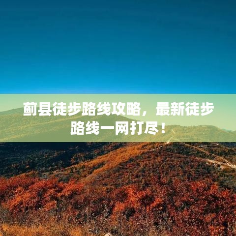 蓟县徒步路线攻略，最新徒步路线一网打尽！