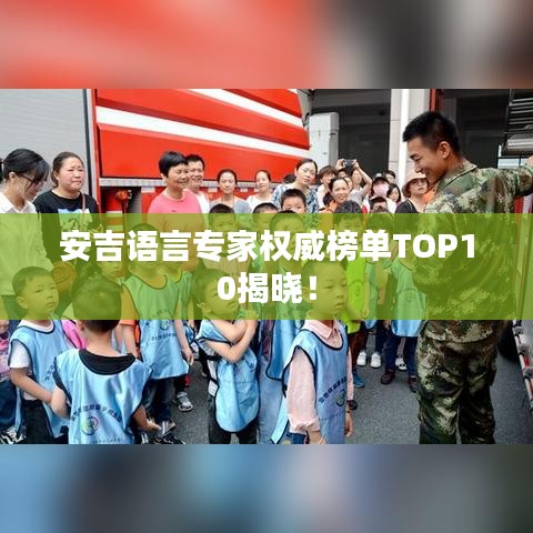 安吉语言专家权威榜单TOP10揭晓!