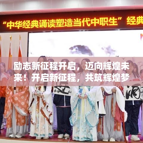 励志新征程开启，迈向辉煌未来！开启新征程，共筑辉煌梦想！