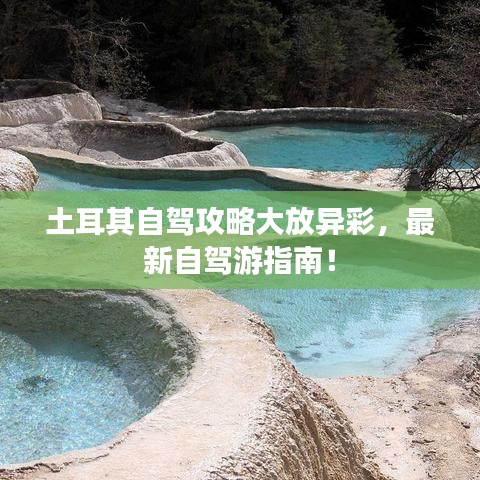 土耳其自驾攻略大放异彩,最新自驾游指南!