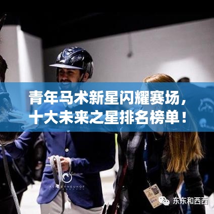 青年马术新星闪耀赛场,十大未来之星排名榜单!