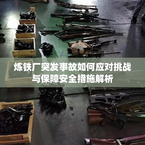 炼铁厂突发事故如何应对挑战与保障安全措施解析
