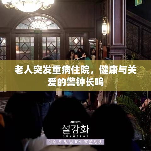 老人突发重病住院，健康与关爱的警钟长鸣
