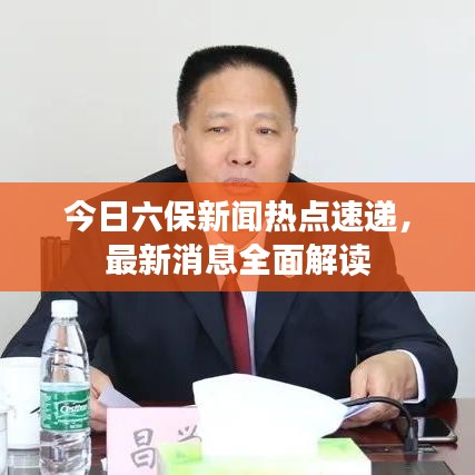 今日六保新闻热点速递，最新消息全面解读