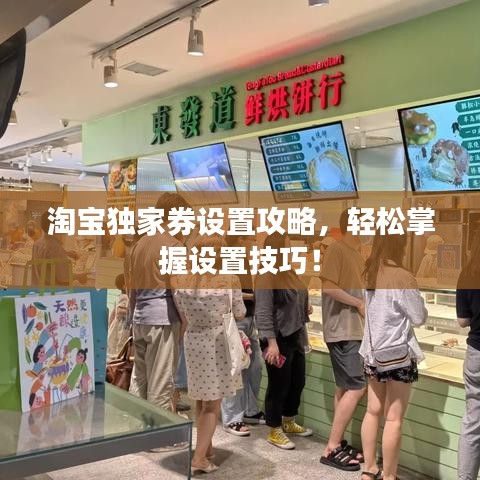 淘宝独家券设置攻略，轻松掌握设置技巧！