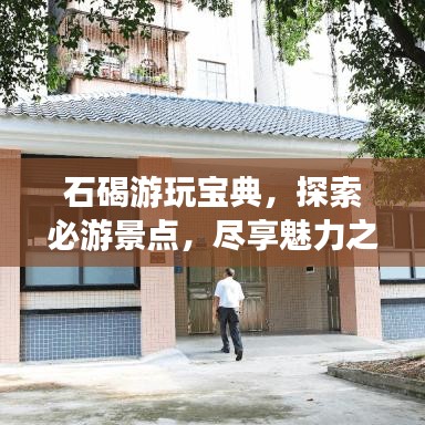 石碣游玩宝典，探索必游景点，尽享魅力之旅！