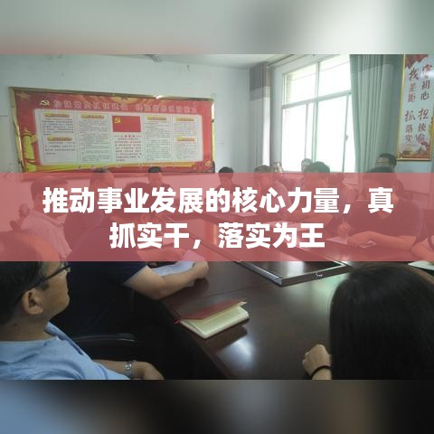 推动事业发展的核心力量，真抓实干，落实为王