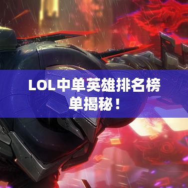 LOL中单英雄排名榜单揭秘!
