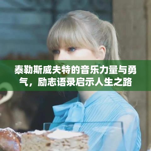 泰勒斯威夫特的音乐力量与勇气,励志语录启示人生之路
