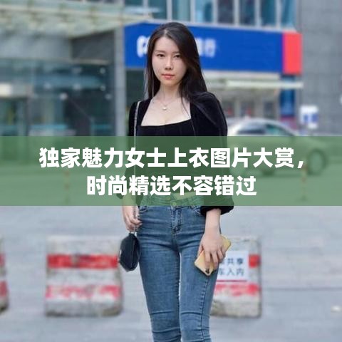 独家魅力女士上衣图片大赏，时尚精选不容错过