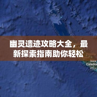 幽灵遗迹攻略大全，最新探索指南助你轻松通关！
