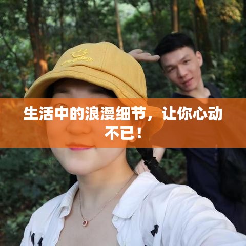生活中的浪漫细节，让你心动不已！