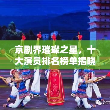 京剧界璀璨之星，十大演员排名榜单揭晓！