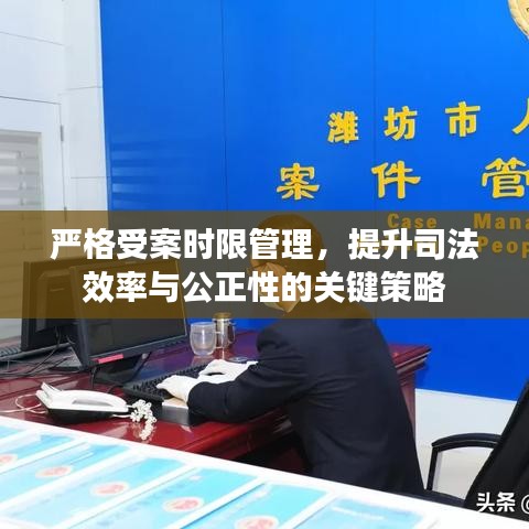 严格受案时限管理,提升司法效率与公正性的关键策略