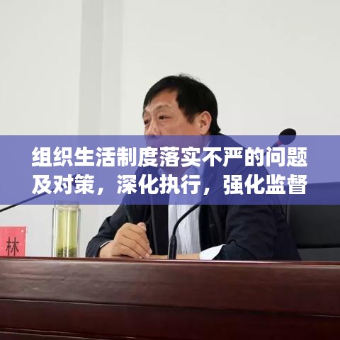 组织生活制度落实不严的问题及对策，深化执行，强化监督，提升制度效能