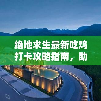 绝地求生最新吃鸡打卡攻略指南,助你轻松吃鸡!