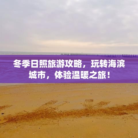 冬季日照旅游攻略，玩转海滨城市，体验温暖之旅！