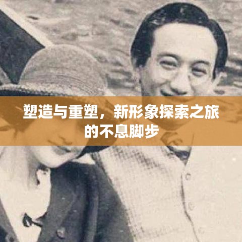 塑造与重塑,新形象探索之旅的不息脚步