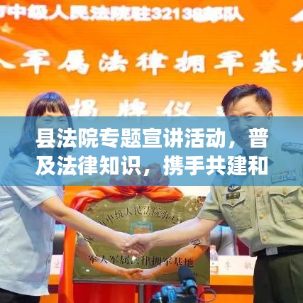 县法院专题宣讲活动,普及法律知识,携手共建和谐社会