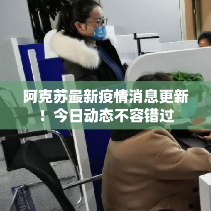 阿克苏最新疫情消息更新！今日动态不容错过