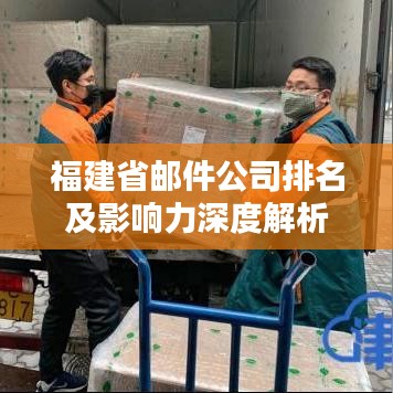 福建省邮件公司排名及影响力深度解析